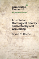 Aristotelian Ontological Priority and Metaphysical Grounding (Elements in Ancient Philosophy) 1009433652 Book Cover