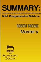 Summary: Brief Comprehensive Guide Robert Greene's "Mastery" 0692741798 Book Cover