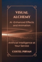 Visual Alchemy: AI-Enhanced Effects and Animation (Artificial Inteligence at Your Service!) B0DSVQWD3X Book Cover