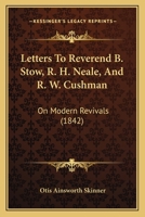 Letters To Reverend B. Stow, R. H. Neale, And R. W. Cushman: On Modern Revivals (1842) 1164853562 Book Cover