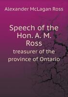 Speech of the Hon. A. M. Ross Treasurer of the Province of Ontario 5518898584 Book Cover