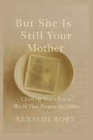 But She Is Still Your Mother: Choosing Yourself in a World That Protects the Addict B0G6F3N3PK Book Cover