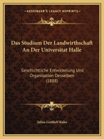 Das Studium Der Landwirthschaft An Der Universitat Halle: Geschichtliche Entwickelung Und Organisation Desselben (1888) 116037662X Book Cover