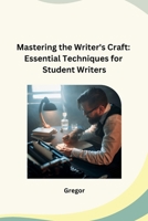 Mastering the Writer's Craft: Essential Techniques for Student Writers B0CPX34HXT Book Cover