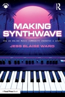 Making Synthwave: How an Online Music Community Invented a Genre 1032732032 Book Cover