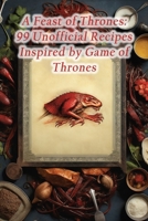 A Feast of Thrones: 99 Unofficial Recipes Inspired by Game of Thrones B0CGKQLK8Y Book Cover