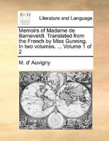 Memoirs of Madame de Barneveldt. Translated from the French by Miss Gunning. Second edition, embellished with an elegant portrait of the translator by Bartolozzi. In two volumes. ... Volume 1 of 2 1140660632 Book Cover