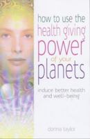 How to Use the Healing Power of Your Planets: Induce Better Health and Well-Being 0572028555 Book Cover
