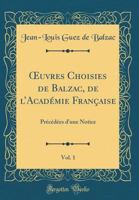 Oeuvres Choisies de Balzac, de l'Acad�mie Fran�aise, Vol. 1: Pr�c�d�es d'Une Notice (Classic Reprint) 0666368147 Book Cover