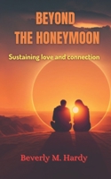 Beyond The Honeymoon: Sustaining love and connection B0BYGQNQ2T Book Cover