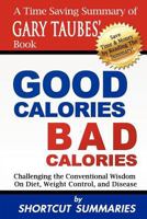 Good Calories, Bad Calories: A Time Saving Summary of Gary Taubes' Book Challenging the Conventional Wisdom on Diet, Weight Control, and Disease 1478242779 Book Cover