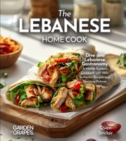The Lebanese Home Cook: Dive into Lebanese Gastronomy - A Middle Eastern Cookbook with 100+ Authentic Recipes and Stunning Pictures B0FR9VNX85 Book Cover
