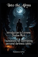 Into the Abyss: Introduction to Extreme Shadow Work Foundations for confronting personal darkness safely. B0GKW5RXTH Book Cover