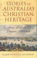 Stories Of Australia's Christian Heritage: Explorers, Colonial Times, Pioneers, Statesmen 1921202726 Book Cover