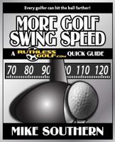 More Golf Swing Speed: A RuthlessGolf.com Quick Guide 1477506845 Book Cover