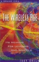 The Wireless Age: Its Meaning for Learning and Schools 0810839679 Book Cover