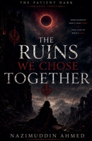 The Ruins We Chose Together (The Patient Dark) B0H7FRGSSG Book Cover