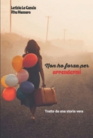 Non ho forza per arrendermi (Italian Edition) B084DGQKDJ Book Cover