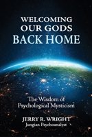 Welcoming Our Gods Back Home: The Wisdom of Psychological Mysticism (Jungian Psychology and the Future of Our Species) 1685036635 Book Cover