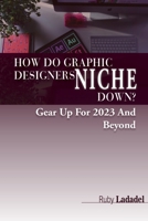 How Do Graphic Designers Niche Down?: Gear UP For 2023 And Beyond B0B1CHJXQ9 Book Cover