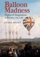 Balloon Madness: Flights of Imagination in Britain, 1783-1786 1783272538 Book Cover