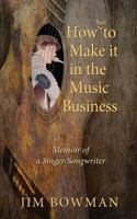 How Not to Make it in the Music Business: Memoir of a Singer/Songwriter 160414999X Book Cover