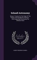 Schnell Astronomy: Being a Treatise on the Origin of the Planets and Daylight by Vibration ... with Engravings Illustrating the Different Parts 1354952472 Book Cover