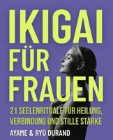 IKIGAI FÜR FRAUEN: 21 Seelenrituale für Heilung, Verbindung und stille Stärke – und tiefere Rituale, die in der Stille auf dich warten (Ikigai Reclaimed) (German Edition) B0FNCZCX13 Book Cover