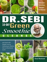 Dr. Sebi 10-Day Green Smoothie Cleanse: Delicious Smoothie Recipes to Cleanse and Assist with Weight Loss by Following an Alkaline Diet via Nutritional Guide 180166871X Book Cover