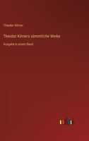 Theodor Körners sämmtliche Werke: Ausgabe in einem Band 3368413791 Book Cover