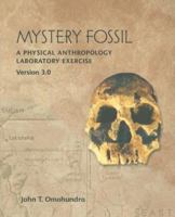 Mystery Fossil: Physical Anthropology Laboratory Exercises, Version 3.0 0767411870 Book Cover