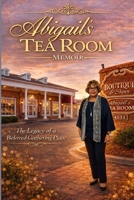 ABIGAIL’S TEA ROOM MEMOIR: The Legacy of a Beloved Gathering Place B0GHXR737G Book Cover