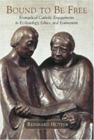 Bound to Be Free: Evangelical Catholic Engagements in Ecclesiology, Ethics, and Ecumenism 0802827500 Book Cover