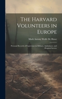 The Harvard Volunteers in Europe: Personal Records of Experience in Military, Ambulance, and Hospital Service 1019421924 Book Cover