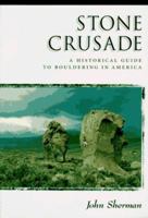 Stone Crusade: A Historical Guide to Bouldering in America (The American Alpine Book Series) 0930410572 Book Cover