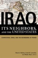 Iraq, Its Neighbors, and the United States: Competition, Crisis, and the Reordering of Power 1601270771 Book Cover