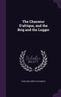 The Chasseur D'afrique, and the Brig and the Lugger 1357867050 Book Cover