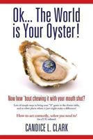 Ok... the World Is Your Oyster! Now How 'Bout Chewing It with Your Mouth Shut? 1493591126 Book Cover