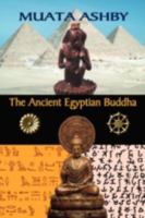 The Ancient Egyptian Buddha: The Ancient Egyptian Origins of Buddhism 1884564798 Book Cover