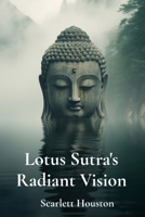 Lotus Sutra's Radiant Vision: Compassion, Enlightenment, and the Buddha's Universal Message B0DWBLCDJZ Book Cover