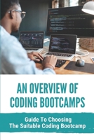 An Overview Of Coding Bootcamps: Guide To Choosing The Suitable Coding Bootcamp: A Software Engineering Job B09B35B5J9 Book Cover