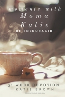 Moments with Mama Katie: Be Encouraged 0999139045 Book Cover