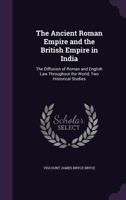 The ancient Roman empire and the British Empire in India,: The diffusion of Roman and English law throughout the world; two historical studies, 1014572916 Book Cover