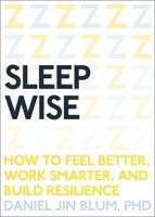 Sleep Wise: How to Feel Better, Work Smarter, and Build Resilience 1941529402 Book Cover