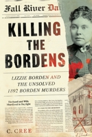 Killing the Bordens: Lizzie Borden and the Unsolved 1892 Borden Murders 1964439000 Book Cover
