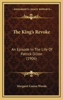 The King's Revoke: An Episode In The Life Of Patrick Dillon 1436883733 Book Cover