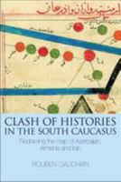 Clash of Histories in the South Caucasus: Redrawing the Map of Azerbaijan, Armenia and Iran 1908755016 Book Cover