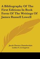 A Bibliography Of The First Editions In Book Form Of The Writings Of James Russell Lowell 1163709891 Book Cover