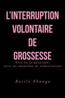 L'Interruption Volontaire de Grossesse: Etat de La Question, Suivi Du Probleme de Sterilisation 1491712279 Book Cover
