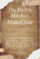 “The Midlife Mindset Makeover”: A 10-Day Challenge: A Journey to Peace and Joy for you or with your tribe! B0F9Y5HR1P Book Cover